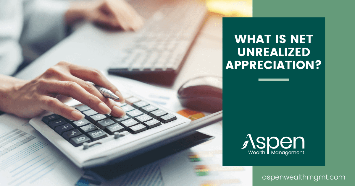 What Is Net Unrealized Appreciation (NUA)? | Aspen Wealth Management